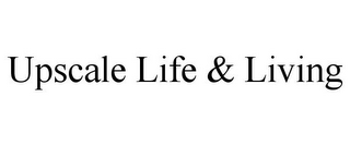 UPSCALE LIFE & LIVING