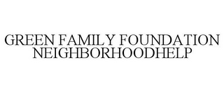 GREEN FAMILY FOUNDATION NEIGHBORHOODHELP