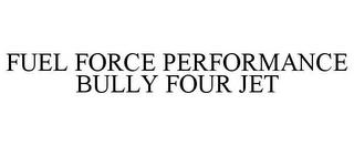 FUEL FORCE PERFORMANCE BULLY FOUR JET