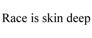 RACE IS SKIN DEEP