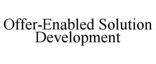 OFFER-ENABLED SOLUTION DEVELOPMENT