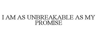 I AM AS UNBREAKABLE AS MY PROMISE