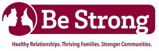 BE STRONG HEALTHY RELATIONSHIPS. THRIVING FAMILIES. STRONGER COMMUNITIES.