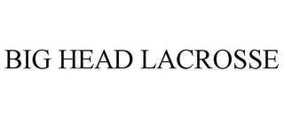 BIG HEAD LACROSSE