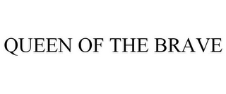 QUEEN OF THE BRAVE