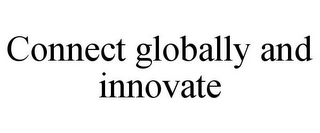 CONNECT GLOBALLY AND INNOVATE