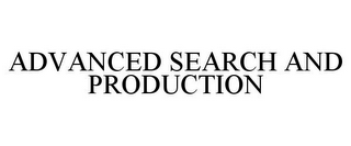 ADVANCED SEARCH AND PRODUCTION