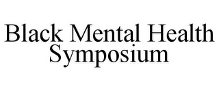 BLACK MENTAL HEALTH SYMPOSIUM