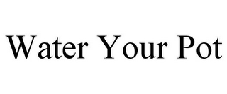 WATER YOUR POT