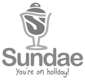 S SUNDAE YOU'RE ON HOLIDAY!
