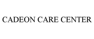 CADEON CARE CENTER