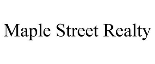 MAPLE STREET REALTY