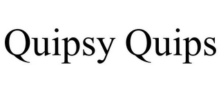 QUIPSY QUIPS