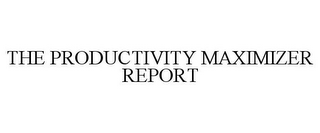 THE PRODUCTIVITY MAXIMIZER REPORT