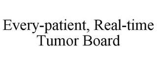 EVERY-PATIENT, REAL-TIME TUMOR BOARD