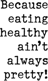 BECAUSE EATING HEALTHY AIN'T ALWAYS PRETTY!