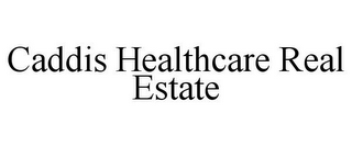 CADDIS HEALTHCARE REAL ESTATE