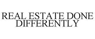 REAL ESTATE DONE DIFFERENTLY