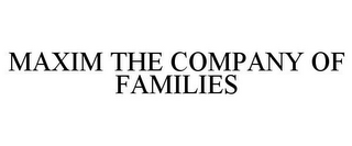 MAXIM THE COMPANY OF FAMILIES