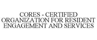 CORES - CERTIFIED ORGANIZATION FOR RESIDENT ENGAGEMENT AND SERVICES