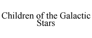 CHILDREN OF THE GALACTIC STARS