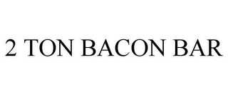 2 TON BACON BAR