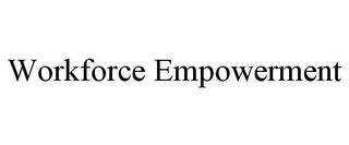 WORKFORCE EMPOWERMENT