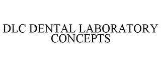 DLC DENTAL LABORATORY CONCEPTS