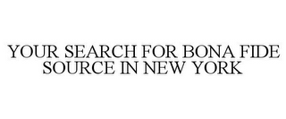 YOUR SEARCH FOR BONA FIDE SOURCE IN NEWYORK