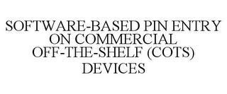 SOFTWARE-BASED PIN ENTRY ON COMMERCIAL OFF-THE-SHELF (COTS) DEVICES