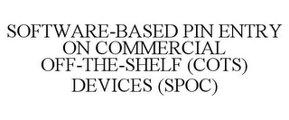 SOFTWARE-BASED PIN ENTRY ON COMMERCIAL OFF-THE-SHELF (COTS) DEVICES (SPOC)