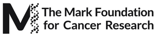 M THE MARK FOUNDATION FOR CANCER RESEARCH