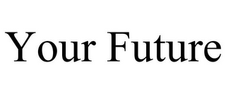 YOUR FUTURE