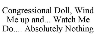 CONGRESSIONAL DOLL, WIND ME UP AND... WATCH ME DO.... ABSOLUTELY NOTHING