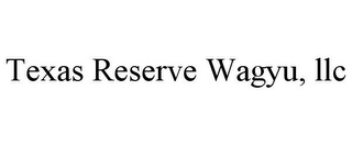 TEXAS RESERVE WAGYU, LLC