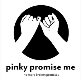 PINKY PROMISE ME NO MORE BROKEN PROMISES