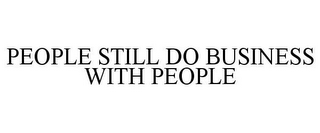 PEOPLE STILL DO BUSINESS WITH PEOPLE