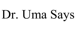 DR. UMA SAYS