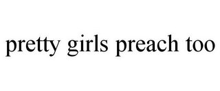 PRETTY GIRLS PREACH TOO