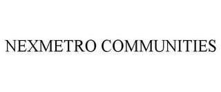 NEXMETRO COMMUNITIES