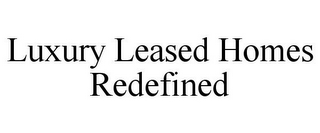 LUXURY LEASED HOMES REDEFINED