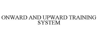 ONWARD AND UPWARD TRAINING SYSTEM