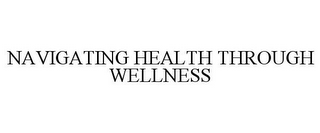 NAVIGATING HEALTH THROUGH WELLNESS