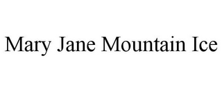 MARY JANE MOUNTAIN ICE