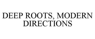 DEEP ROOTS, MODERN DIRECTIONS