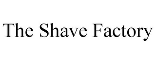 THE SHAVE FACTORY