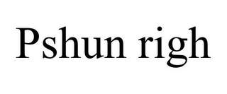 PSHUN RIGH