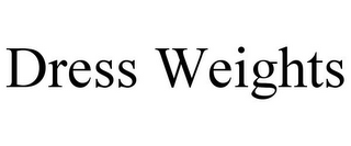 DRESS WEIGHTS