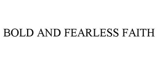 BOLD AND FEARLESS FAITH