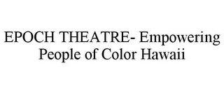 EPOCH THEATRE- EMPOWERING PEOPLE OF COLOR HAWAII
